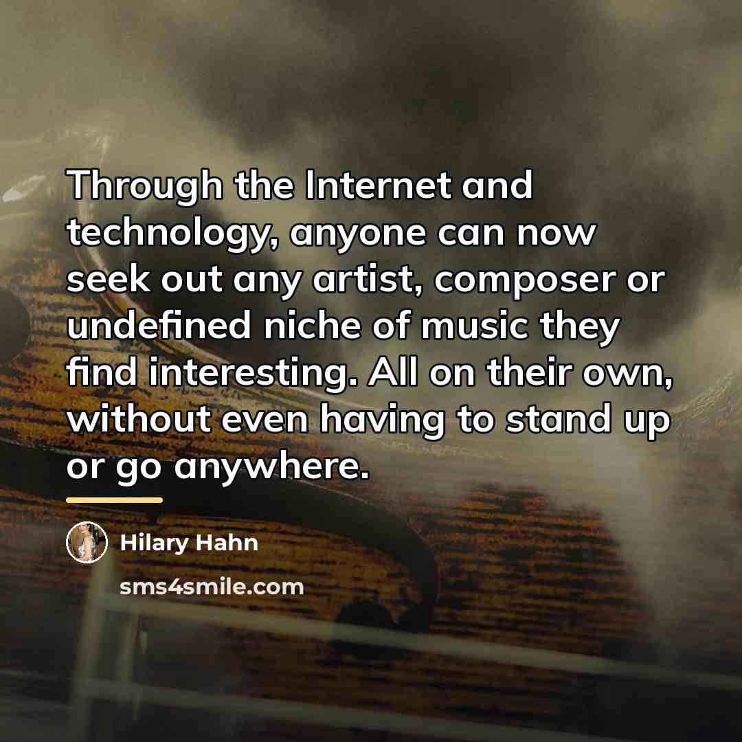 “Through the Internet and technology, anyone can now seek out…” quote by Hilary Hahn