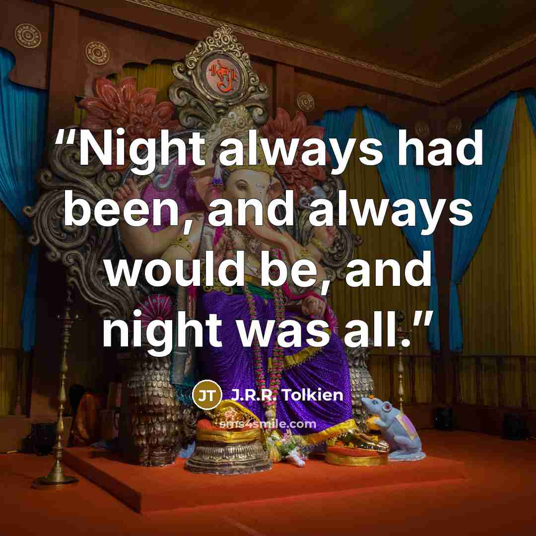“Night always had been, and always would be, and night was all.” quote by J.R.R. Tolkien