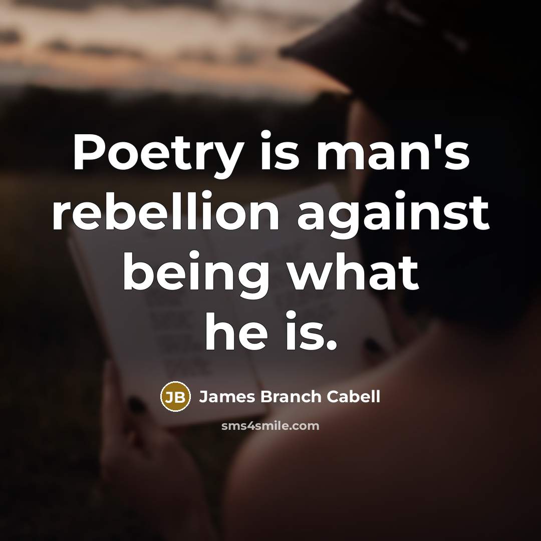 “Poetry is man's rebellion against being what he is.…” quote by James Branch Cabell