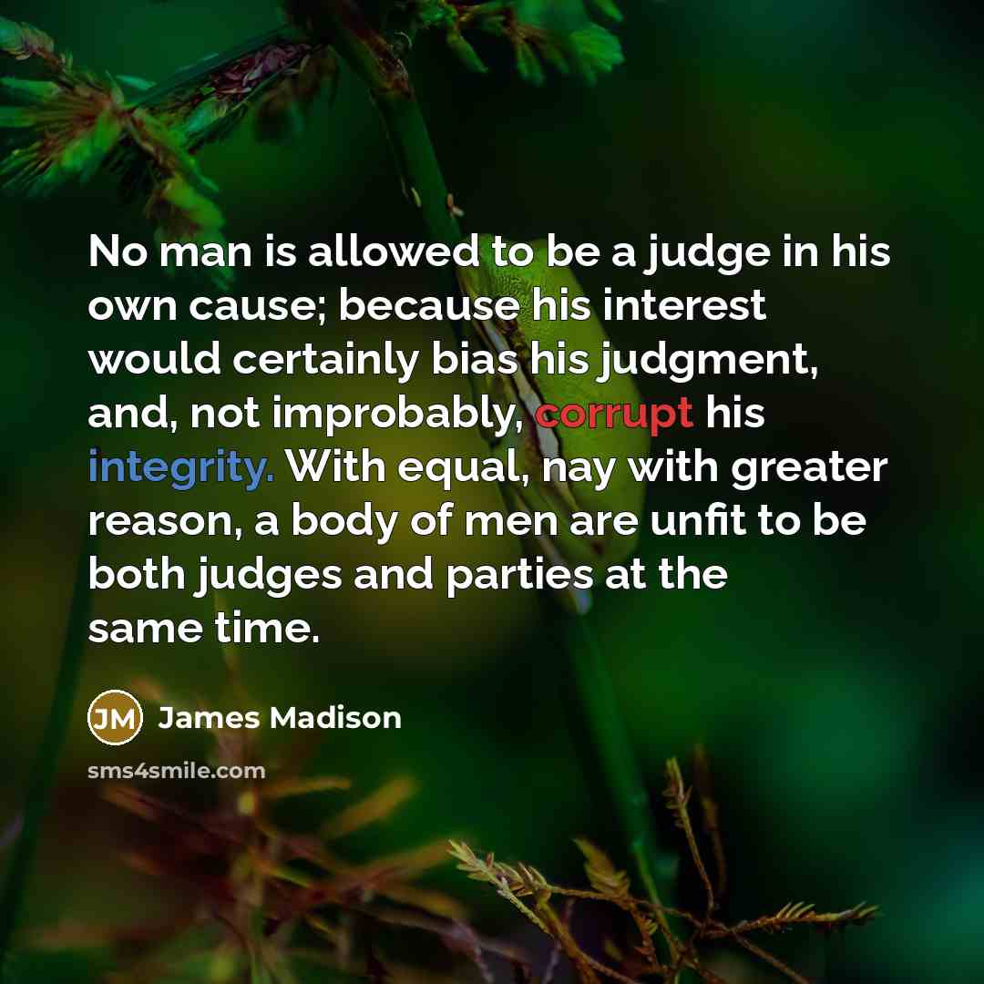 “No man is allowed to be a judge in his…” quote by James Madison