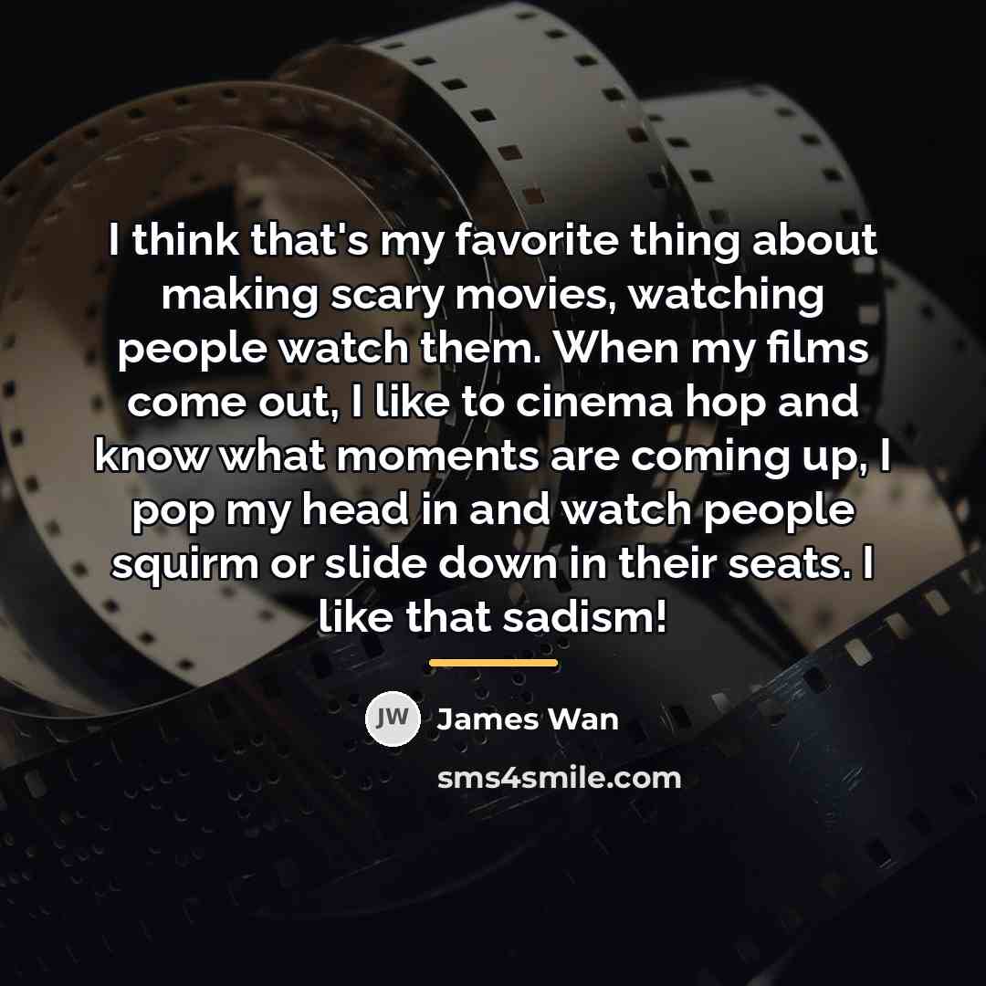 “I think that's my favorite thing about making scary movies,…” quote by James Wan