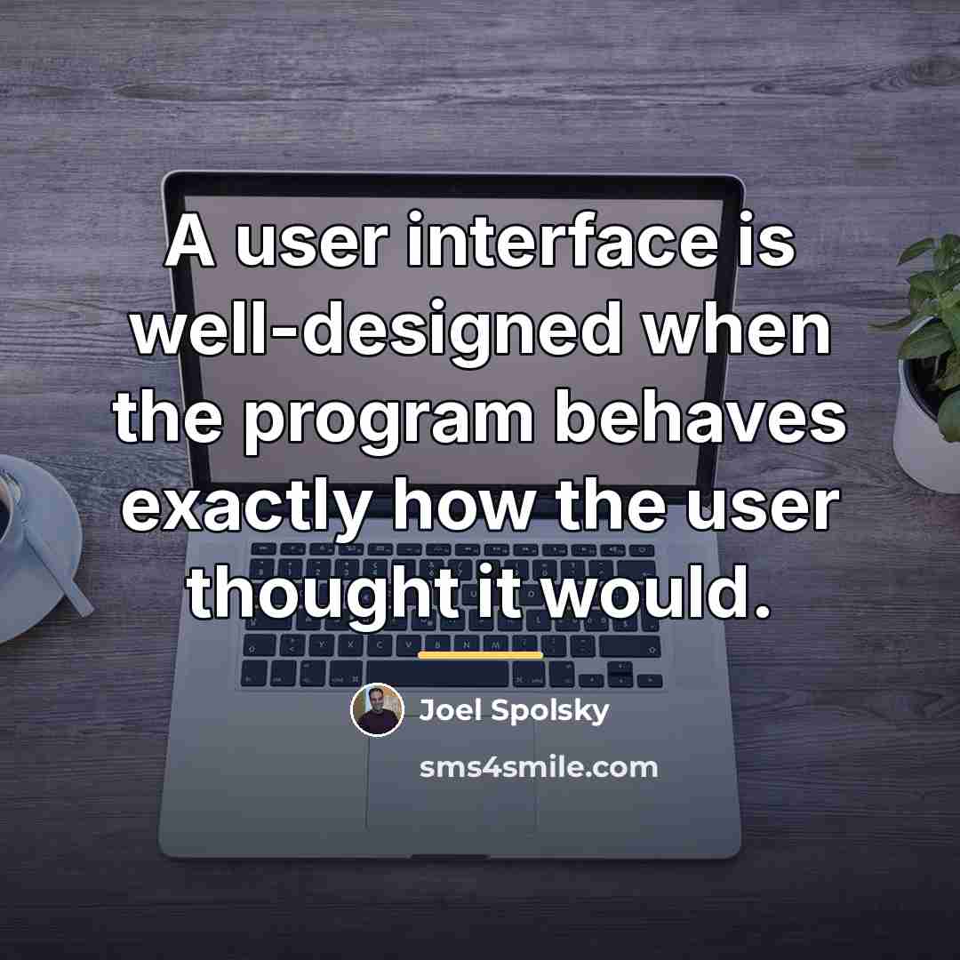 “A user interface is well-designed when the program behaves exactly…” quote by Joel Spolsky