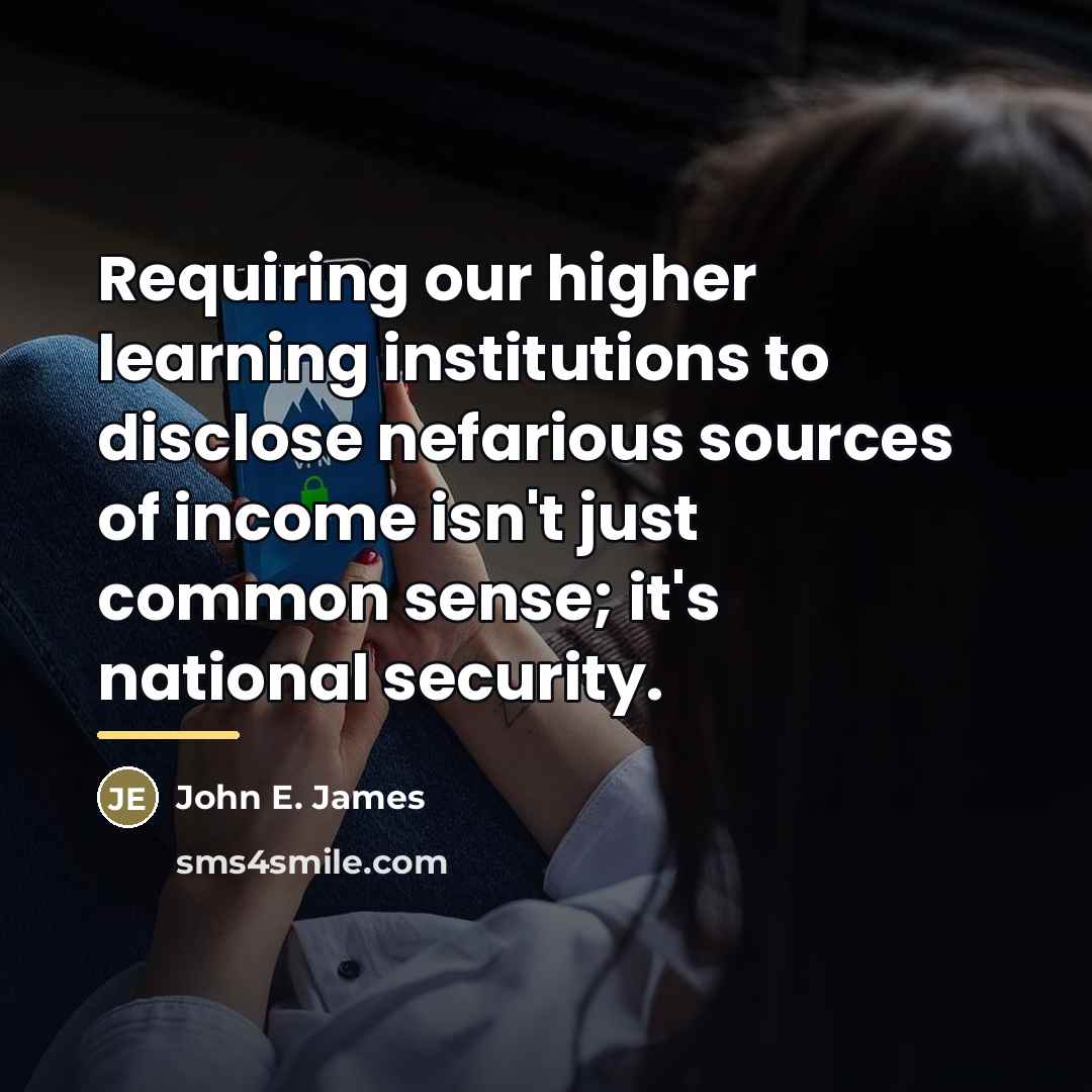 “Requiring our higher learning institutions to disclose nefarious sources of…” quote by John E. James