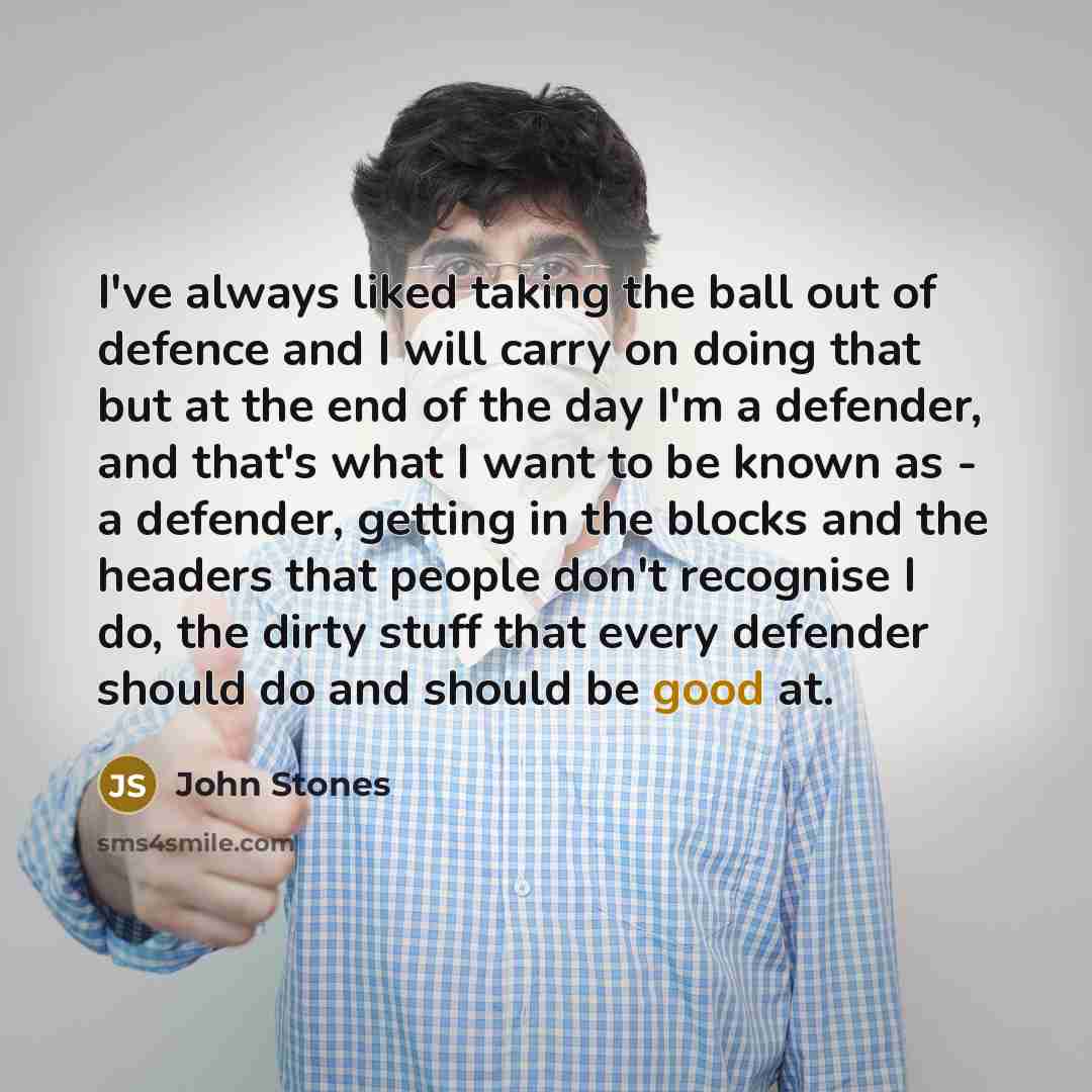 “I've always liked taking the ball out of defence and…” quote by John Stones