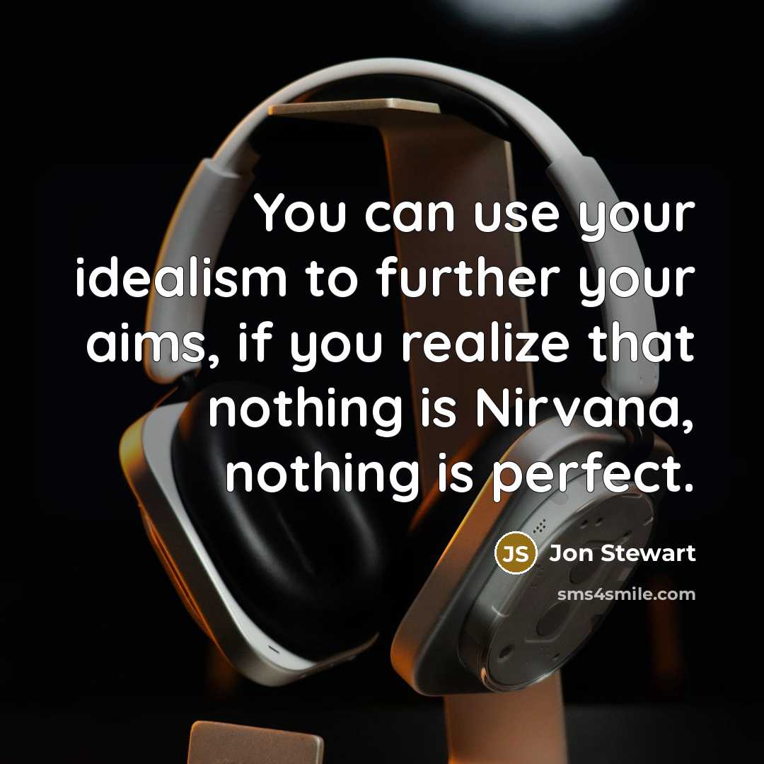 “You can use your idealism to further your aims, if…” quote by Jon Stewart