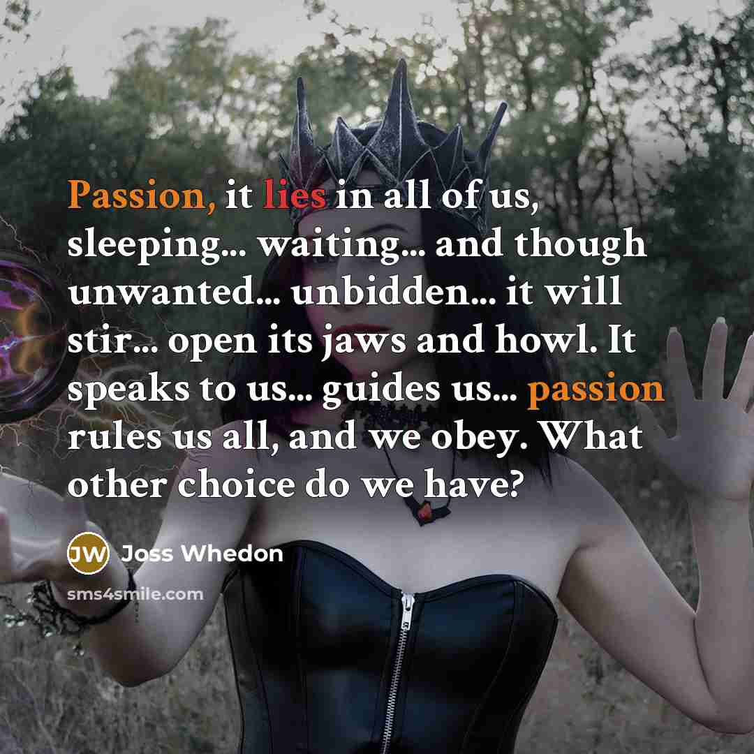 “Passion, it lies in all of us, sleeping... waiting... and…” quote by Joss Whedon