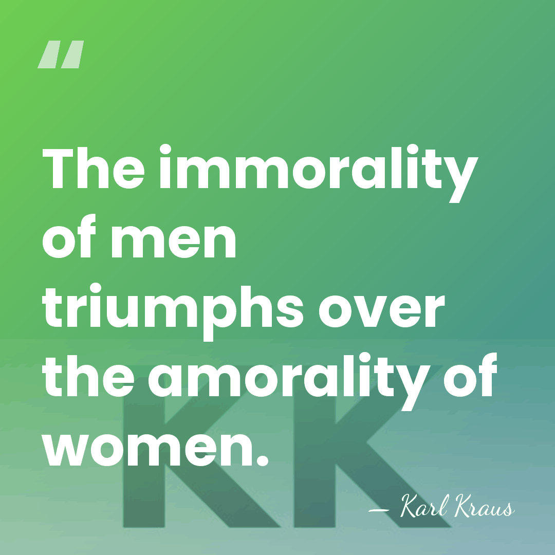 The immorality of men triumphs over the amorality of women. - Karl Kraus