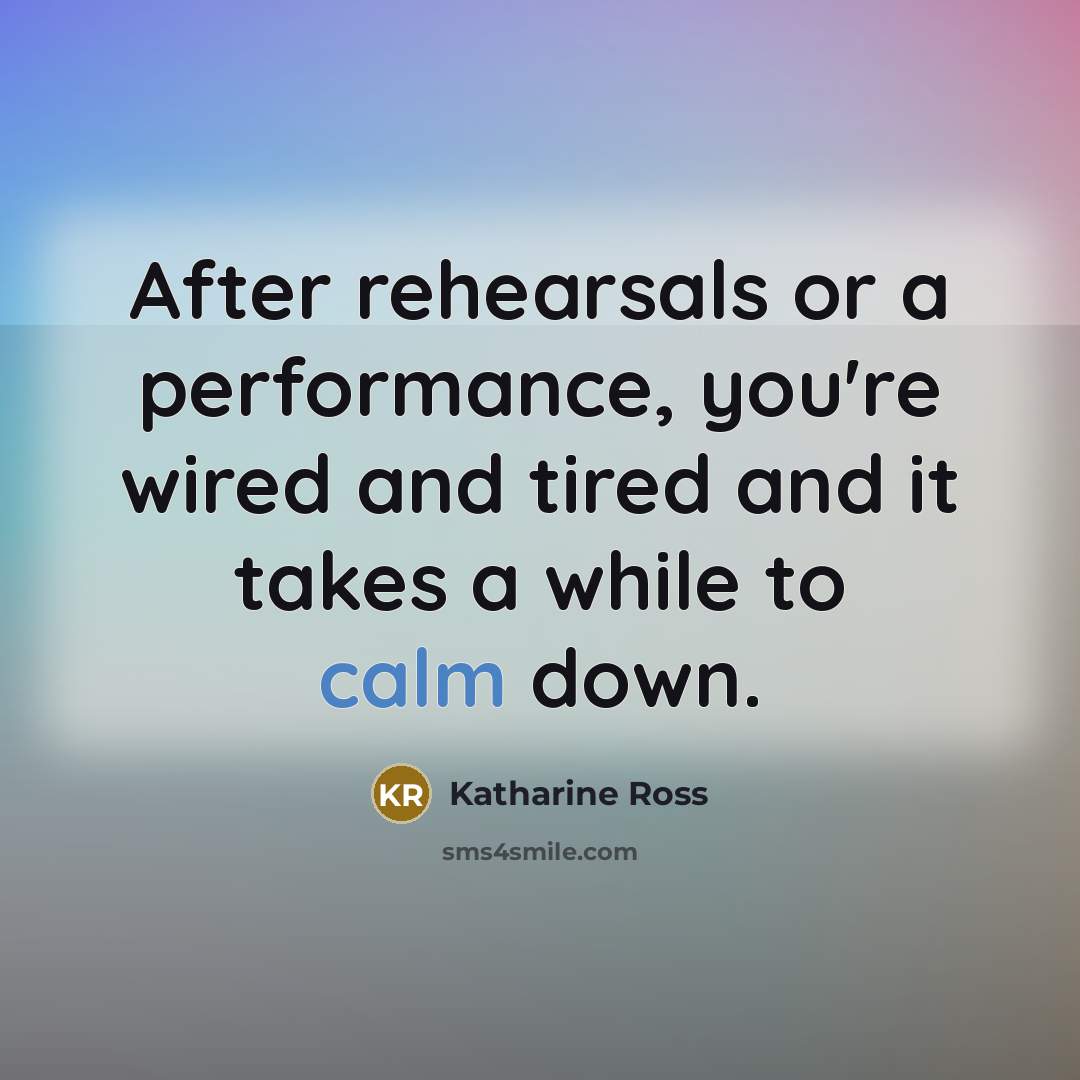 “After rehearsals or a performance, you're wired and tired and…” quote by Katharine Ross