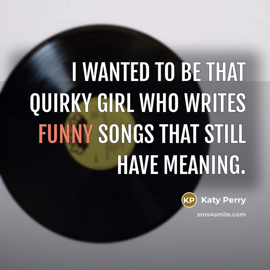 “I wanted to be that quirky girl who writes funny…” quote by Katy Perry