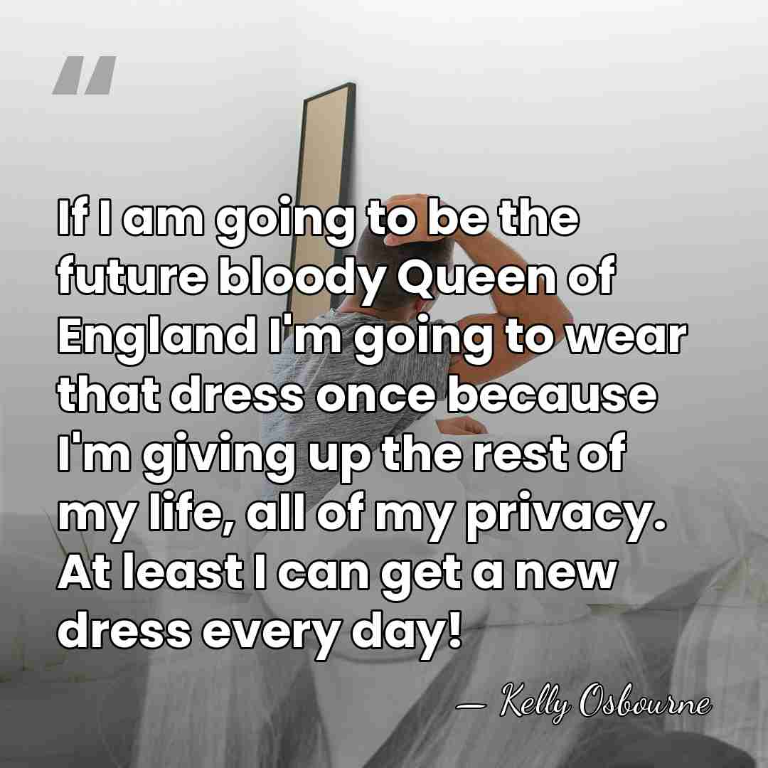 If I am going to be the future bloody Queen of England&hellip; - Kelly Osbourne
