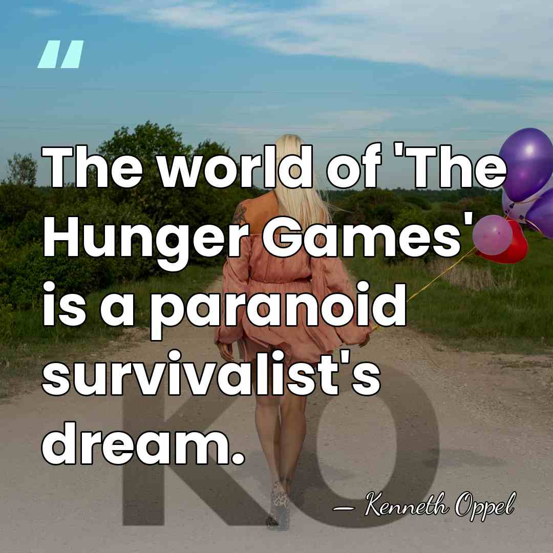 The world of 'The Hunger Games' is a paranoid survivalist's dream. - Kenneth Oppel