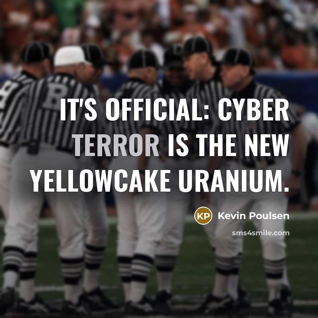 “It's official: cyber terror is the new yellowcake uranium.…” quote by Kevin Poulsen