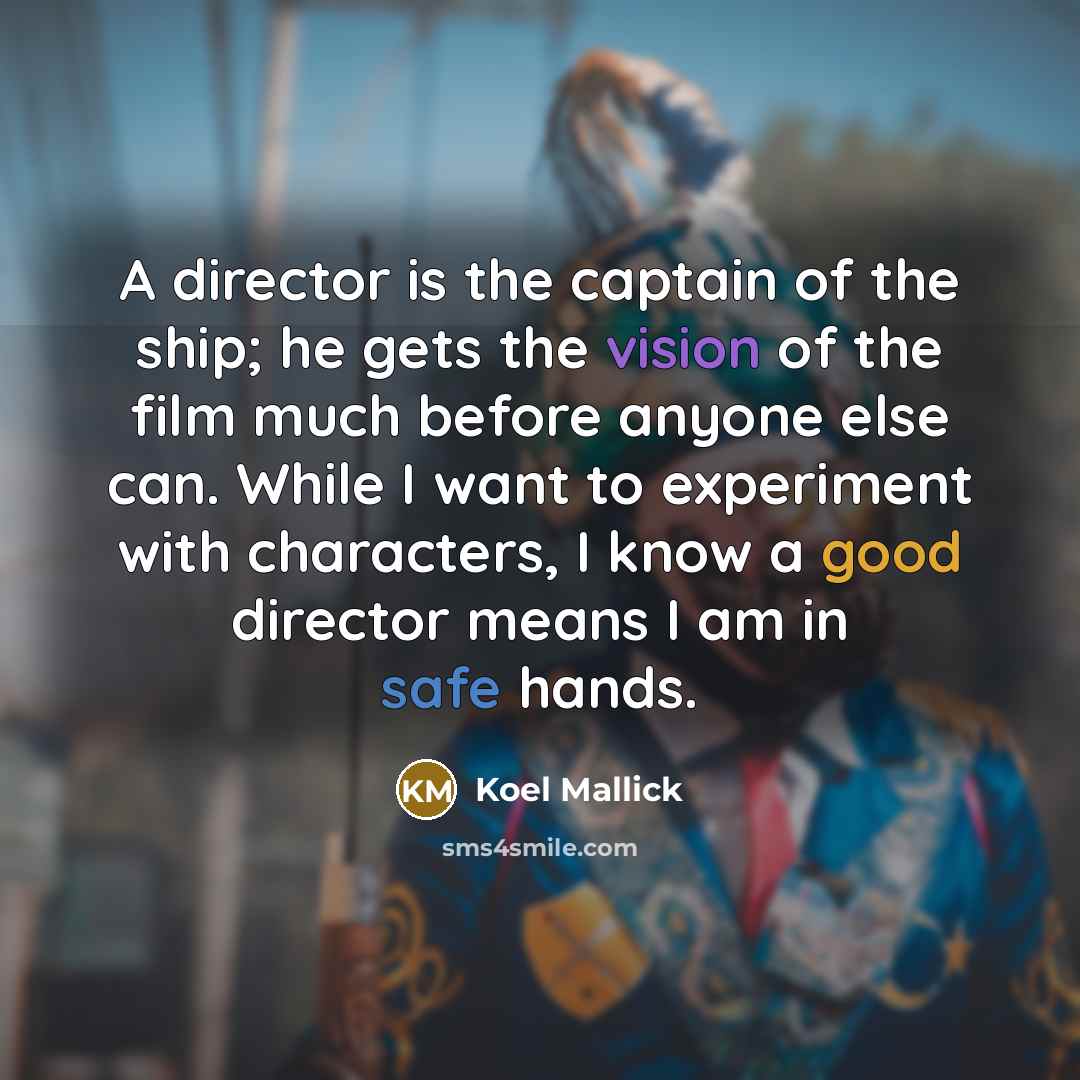 “A director is the captain of the ship; he gets…” quote by Koel Mallick