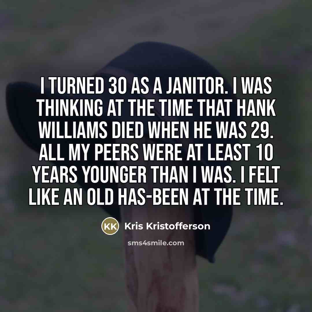 “I turned 30 as a janitor. I was thinking at…” quote by Kris Kristofferson