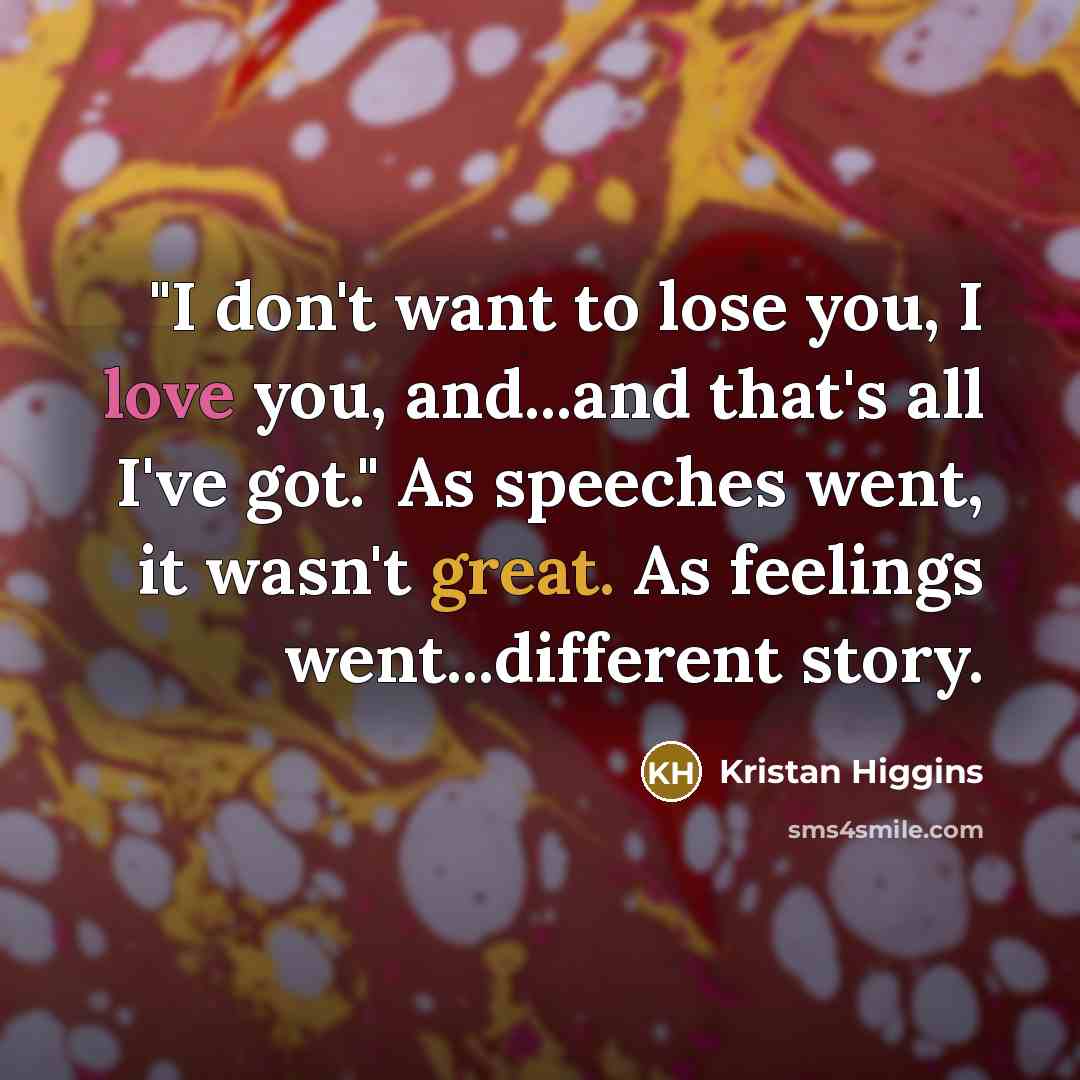 “"I don't want to lose you, I love you, and...and…” quote by Kristan Higgins
