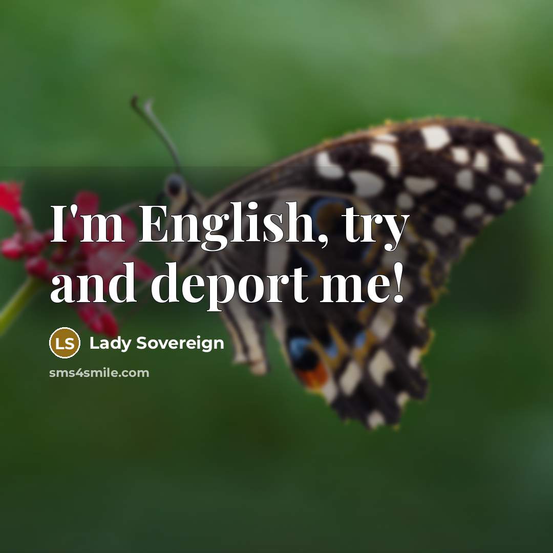 “I'm English, try and deport me!…” quote by Lady Sovereign