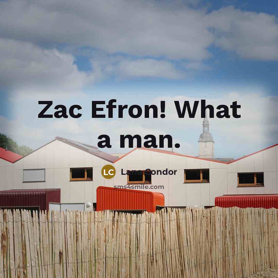 “Zac Efron! What a man.…” quote by Lana Condor