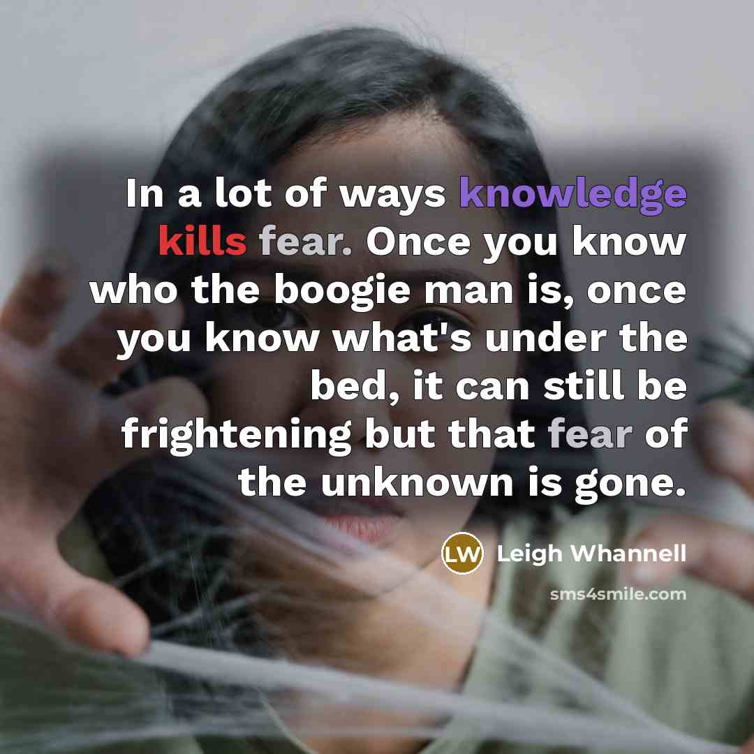 “In a lot of ways knowledge kills fear. Once you…” quote by Leigh Whannell