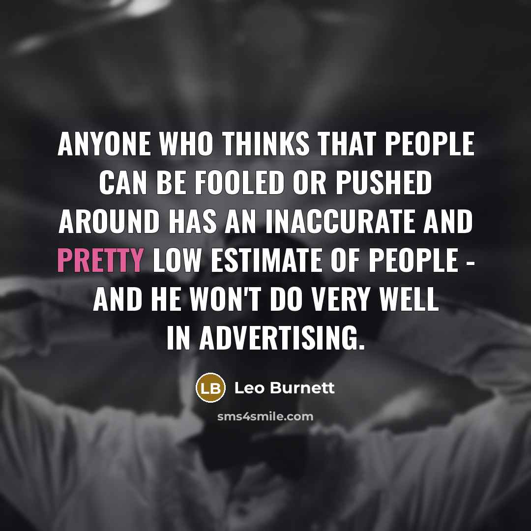 “Anyone who thinks that people can be fooled or pushed…” quote by Leo Burnett