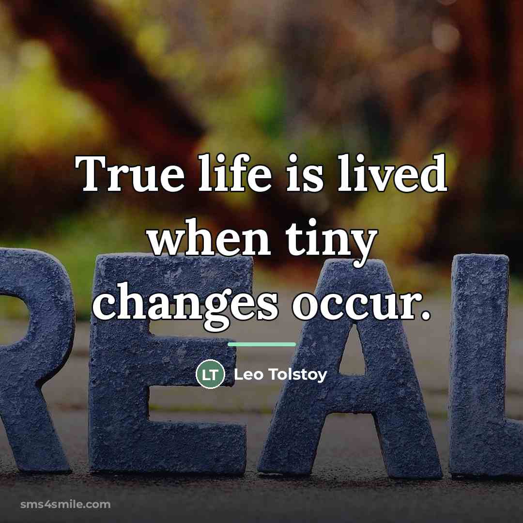“True life is lived when tiny changes occur.…” quote by Leo Tolstoy