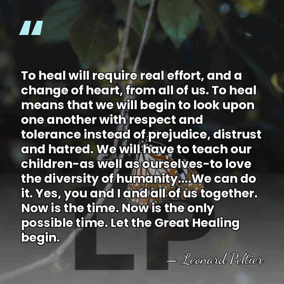 To heal will require real effort, and a change of heart, from&hellip; - Leonard Peltier
