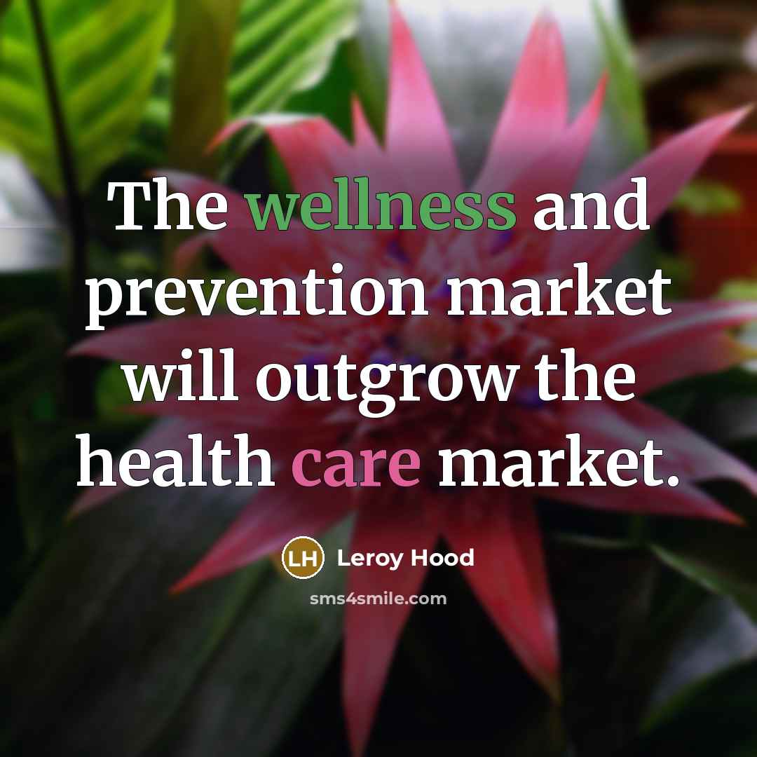 “The wellness and prevention market will outgrow the health care…” quote by Leroy Hood