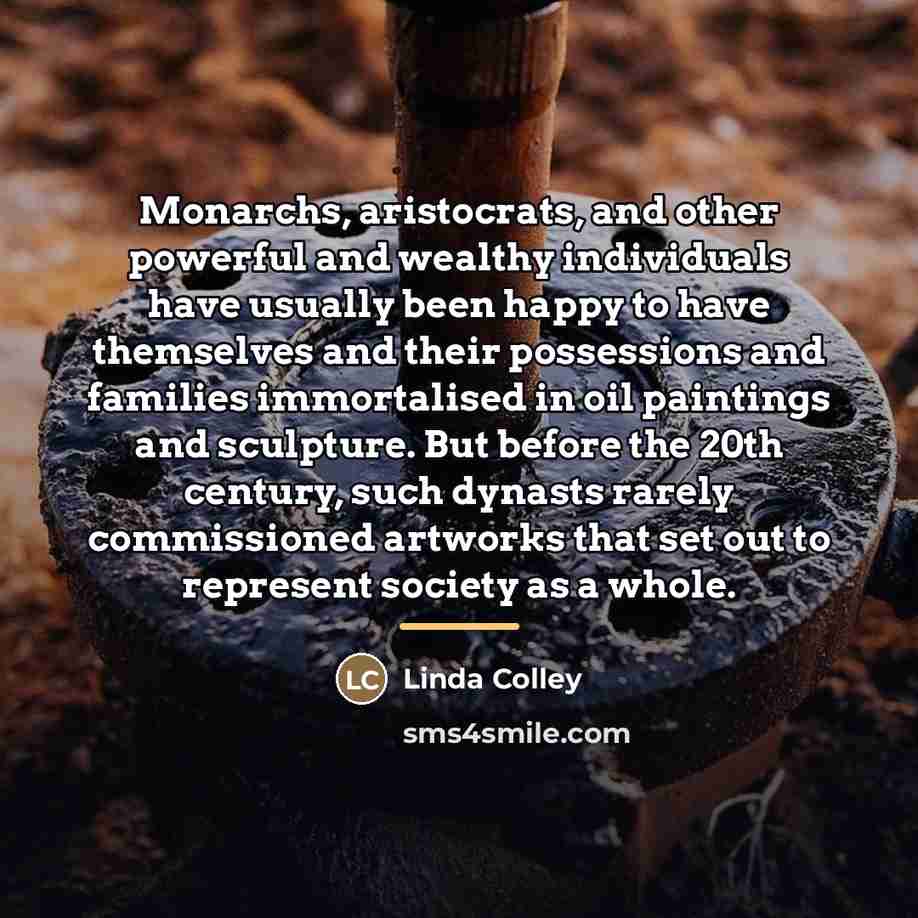 “Monarchs, aristocrats, and other powerful and wealthy individuals have usually…” quote by Linda Colley