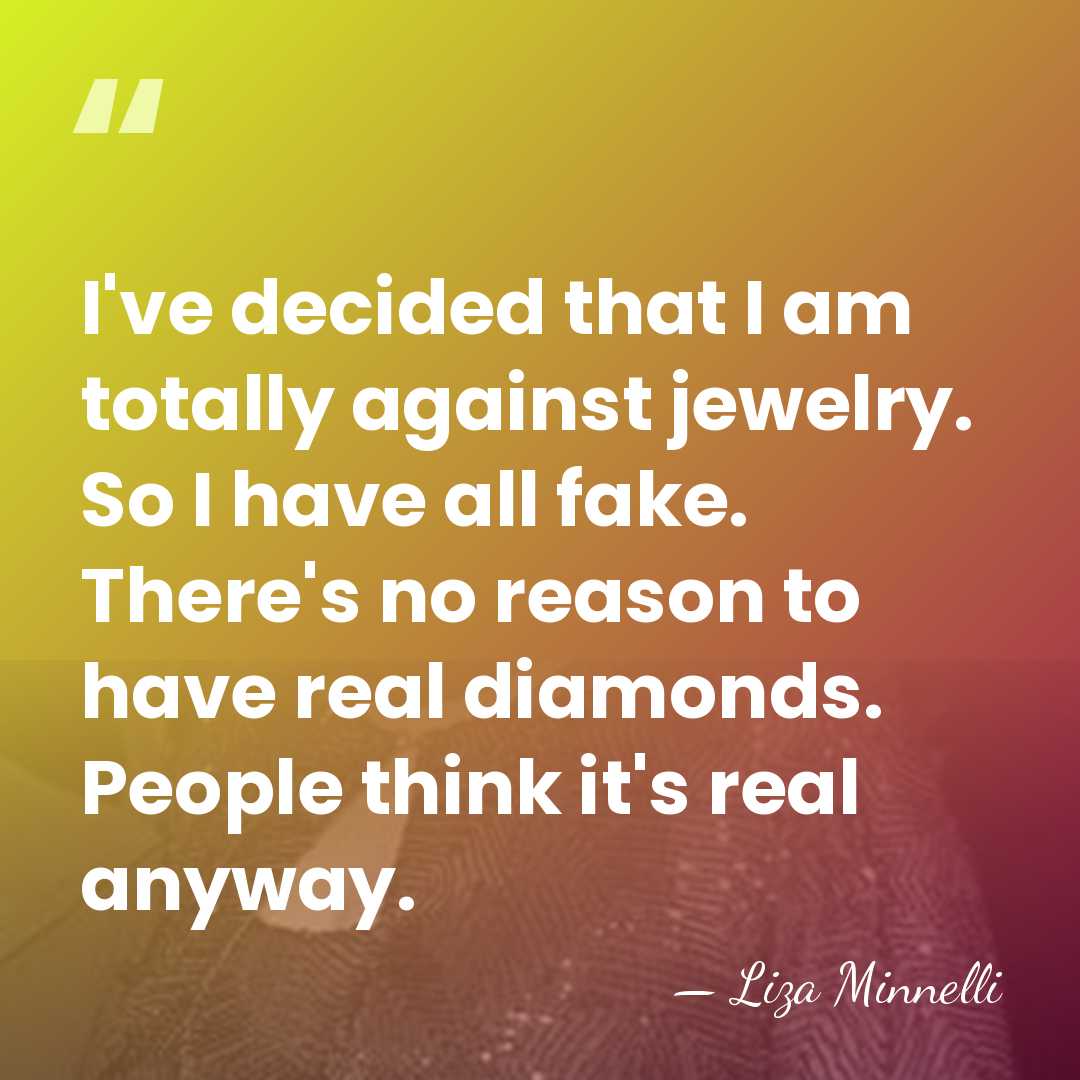 I've decided that I am totally against jewelry. So I have all&hellip; - Liza Minnelli