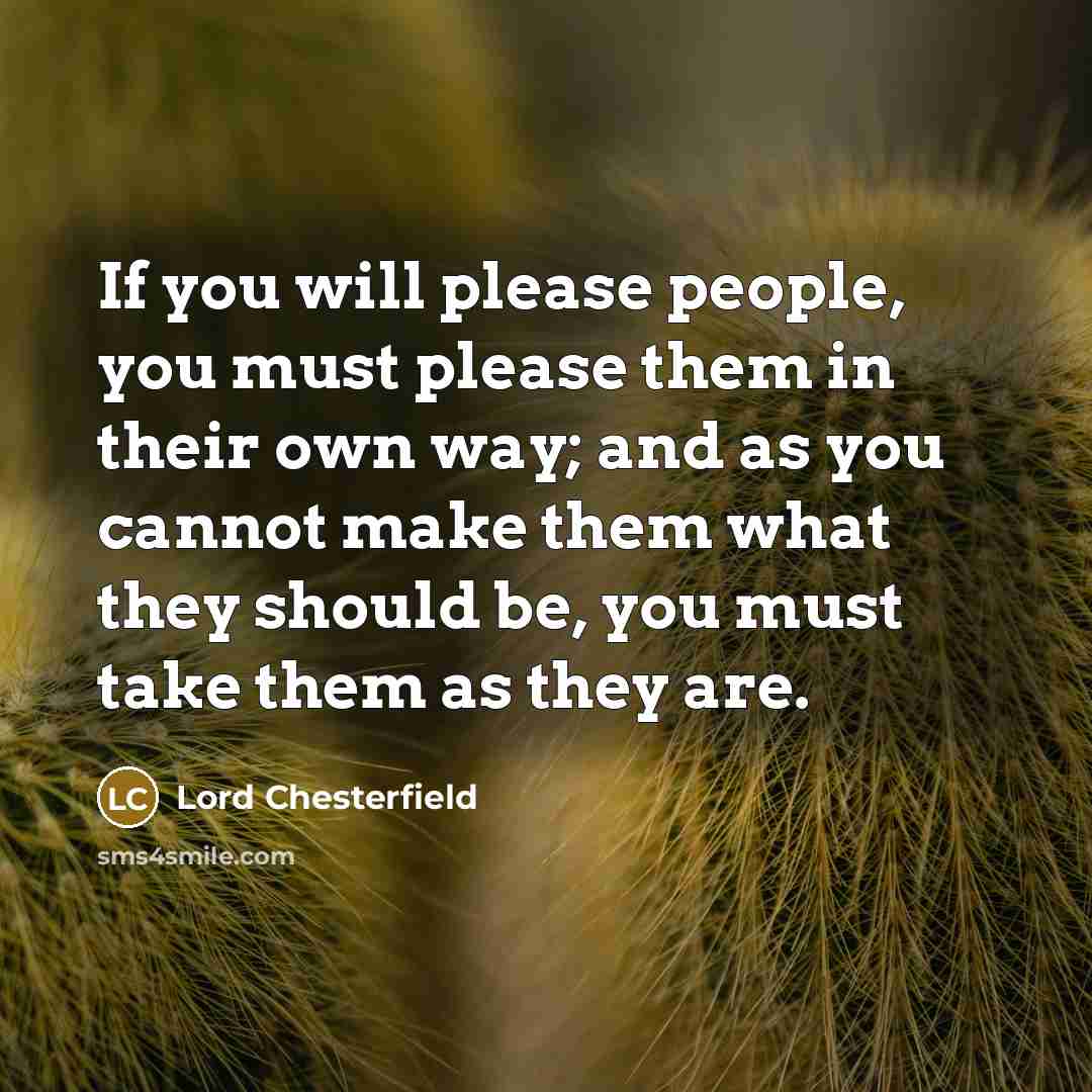 “If you will please people, you must please them in…” quote by Lord Chesterfield