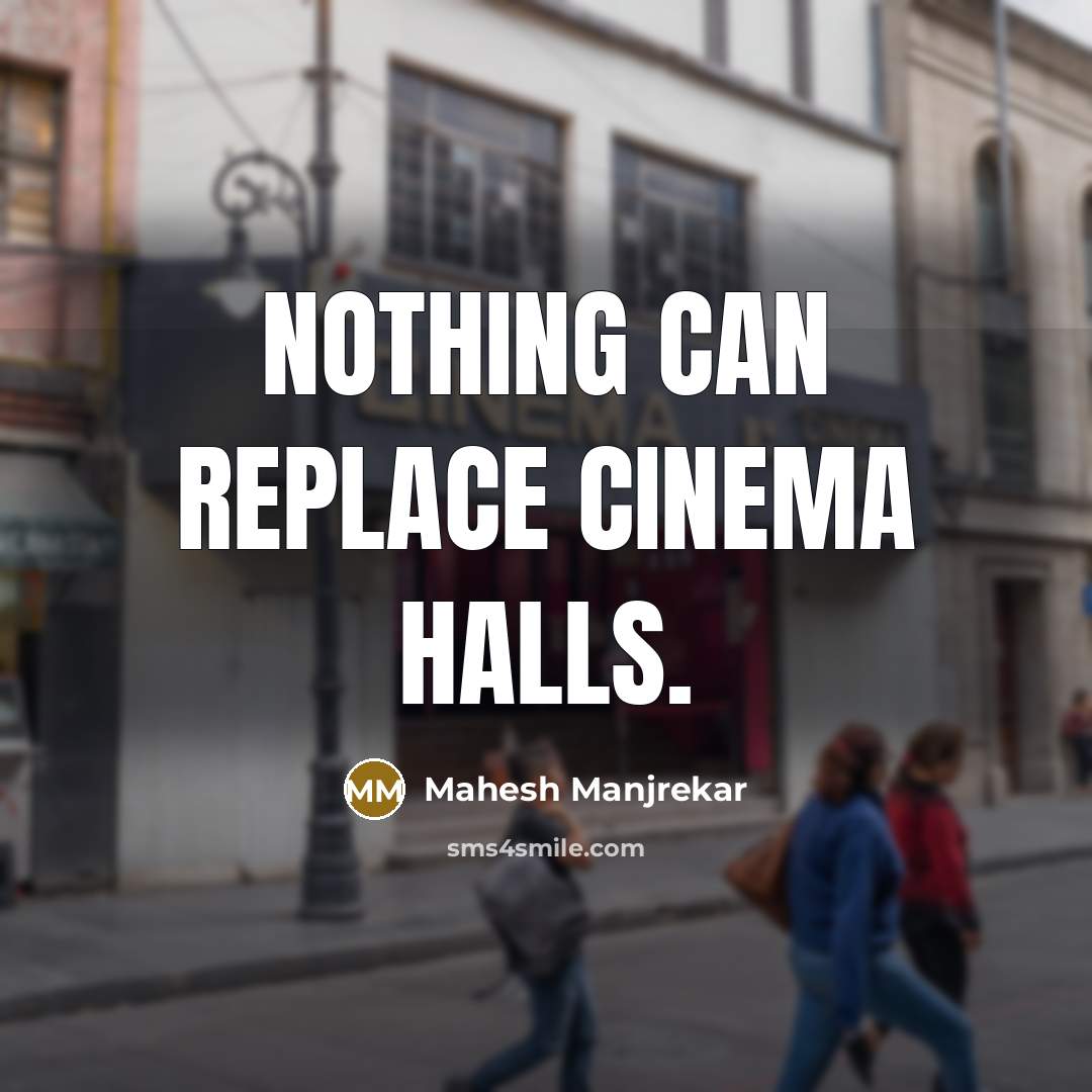 “Nothing can replace cinema halls.…” quote by Mahesh Manjrekar