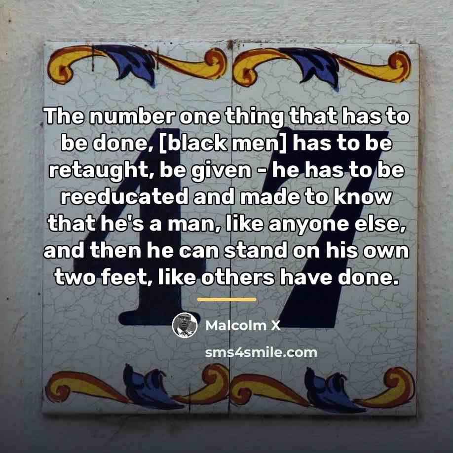 “The number one thing that has to be done, [black…” quote by Malcolm X