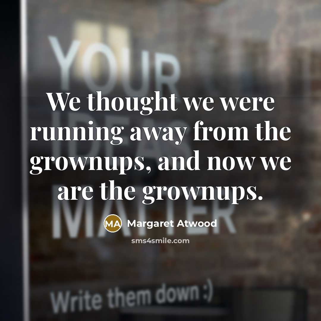 “We thought we were running away from the grownups, and…” quote by Margaret Atwood