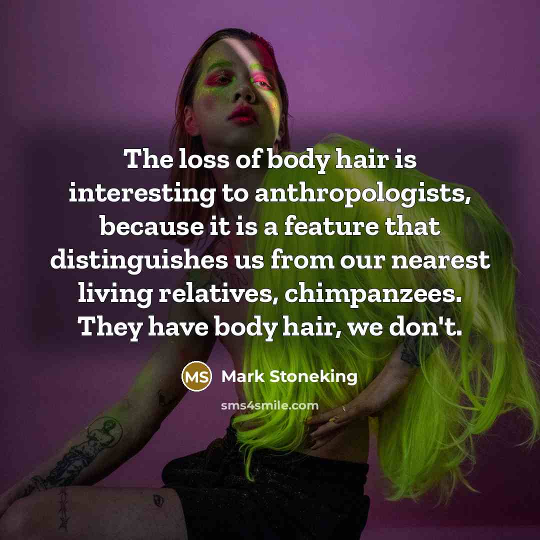 “The loss of body hair is interesting to anthropologists, because…” quote by Mark Stoneking