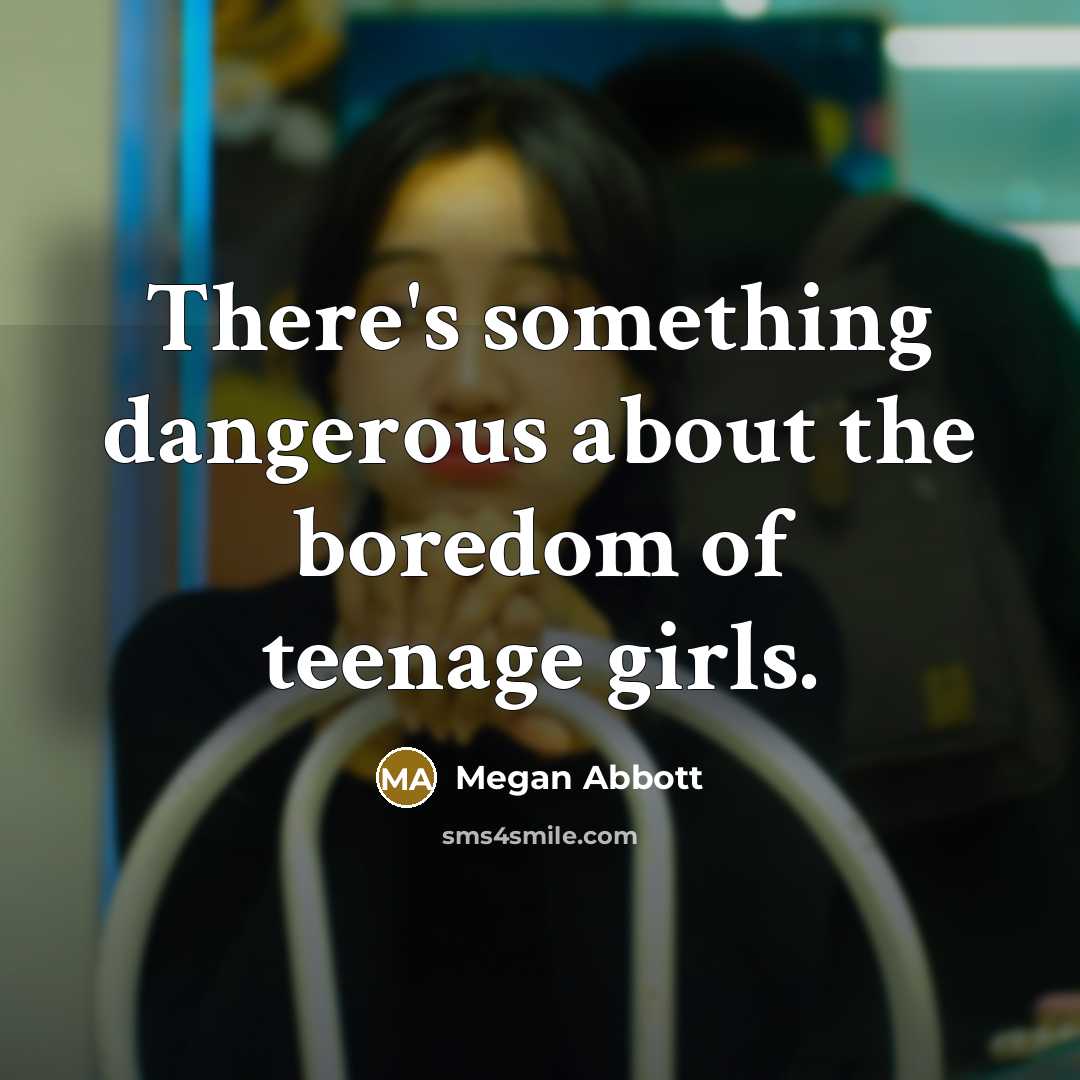 “There's something dangerous about the boredom of teenage girls.…” quote by Megan Abbott