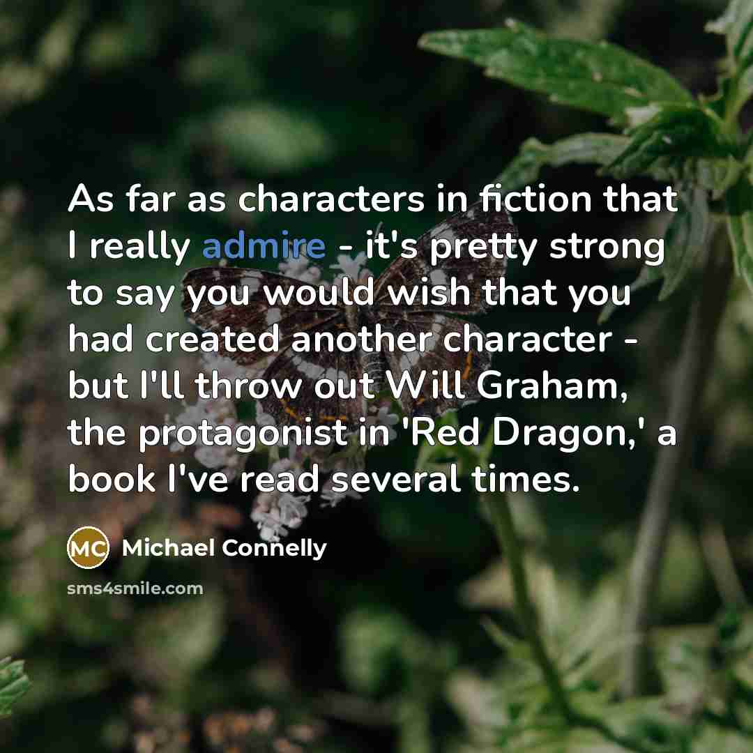 “As far as characters in fiction that I really admire…” quote by Michael Connelly