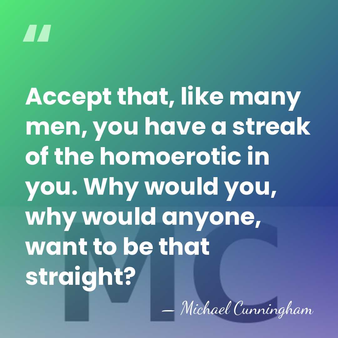 Accept that, like many men, you have a streak of the homoerotic&hellip; - Michael Cunningham