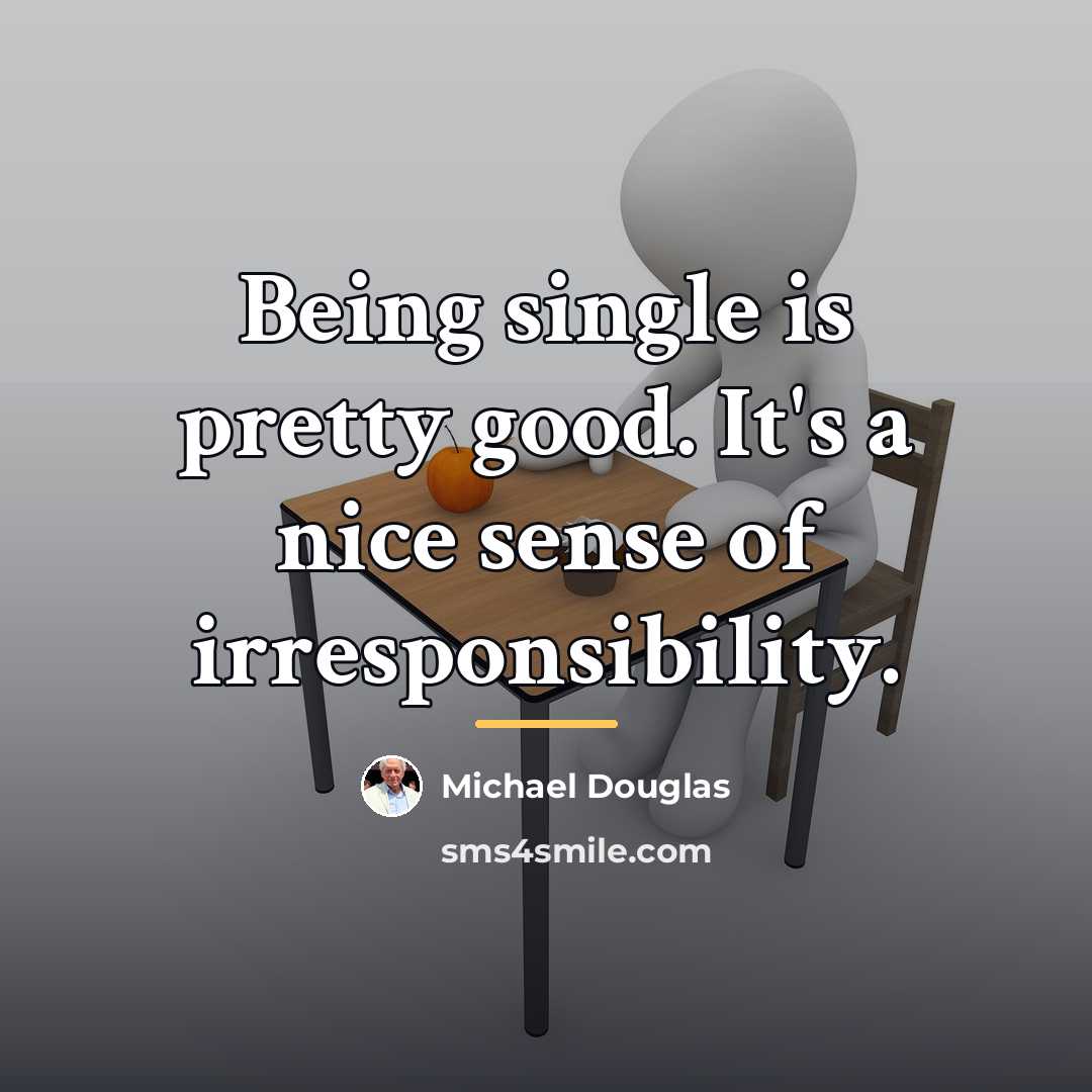 “Being single is pretty good. It's a nice sense of…” quote by Michael Douglas