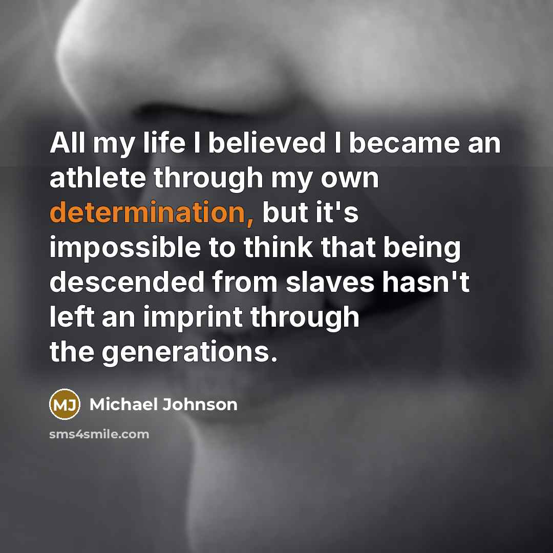 “All my life I believed I became an athlete through…” quote by Michael Johnson