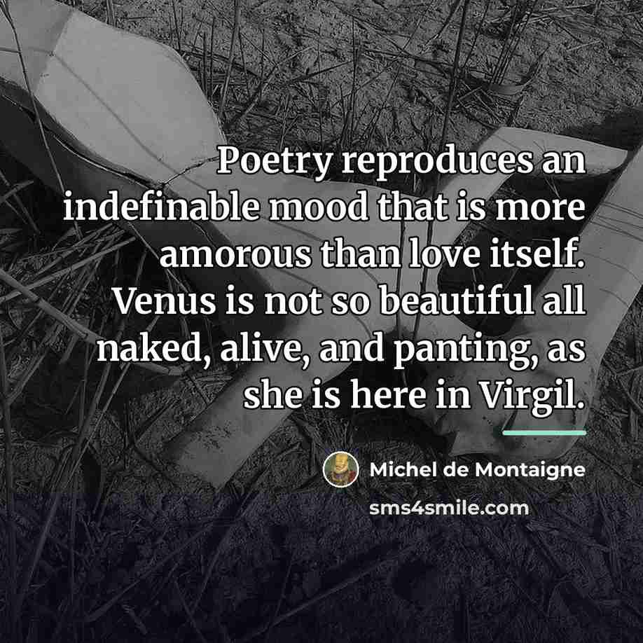 “Poetry reproduces an indefinable mood that is more amorous than…” quote by Michel de Montaigne