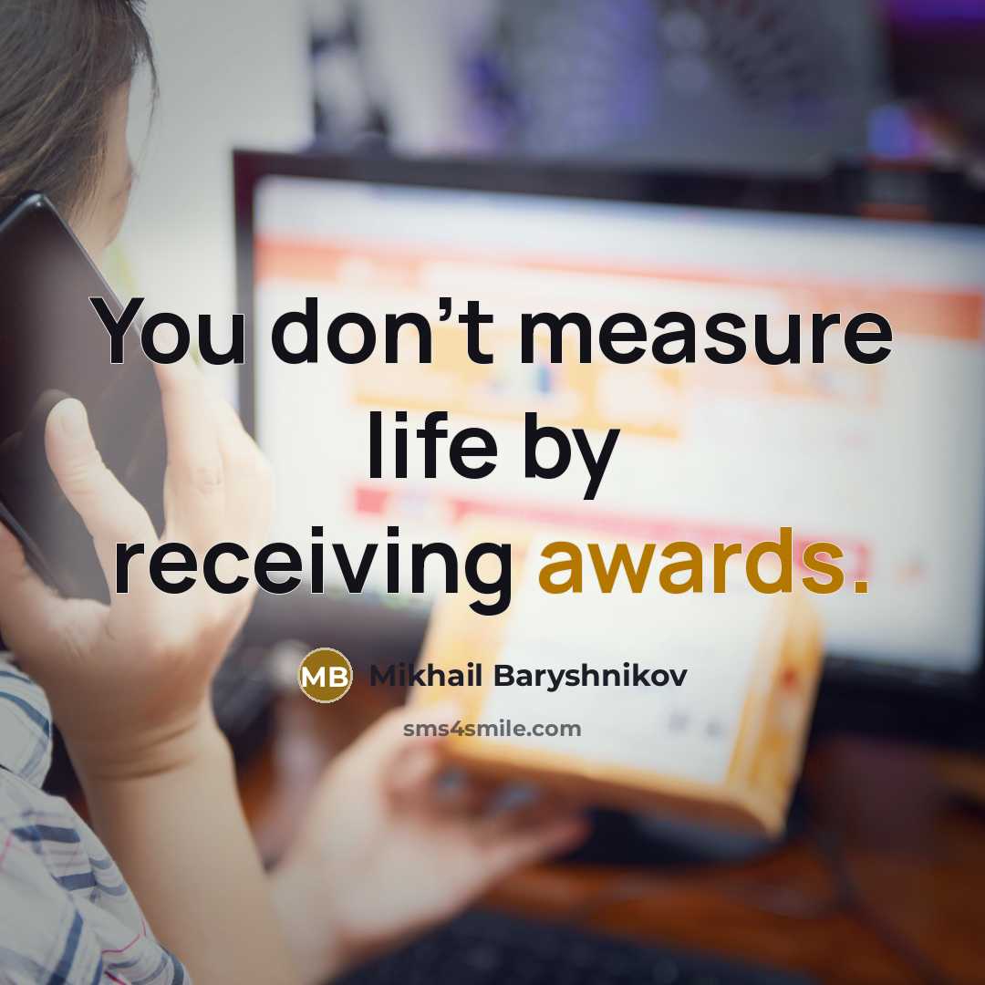 “You don't measure life by receiving awards.” quote by Mikhail Baryshnikov