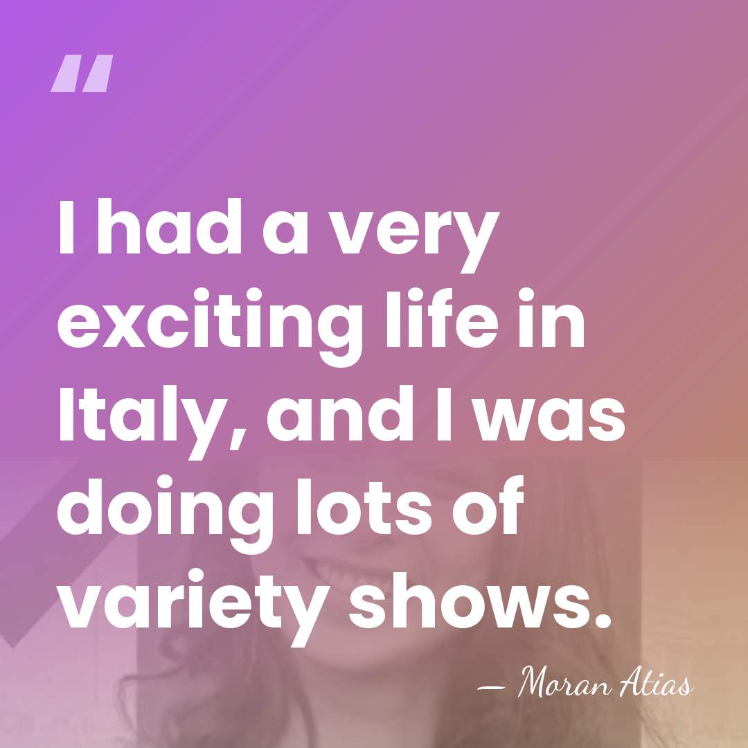 I had a very exciting life in Italy, and I was doing&hellip; - Moran Atias