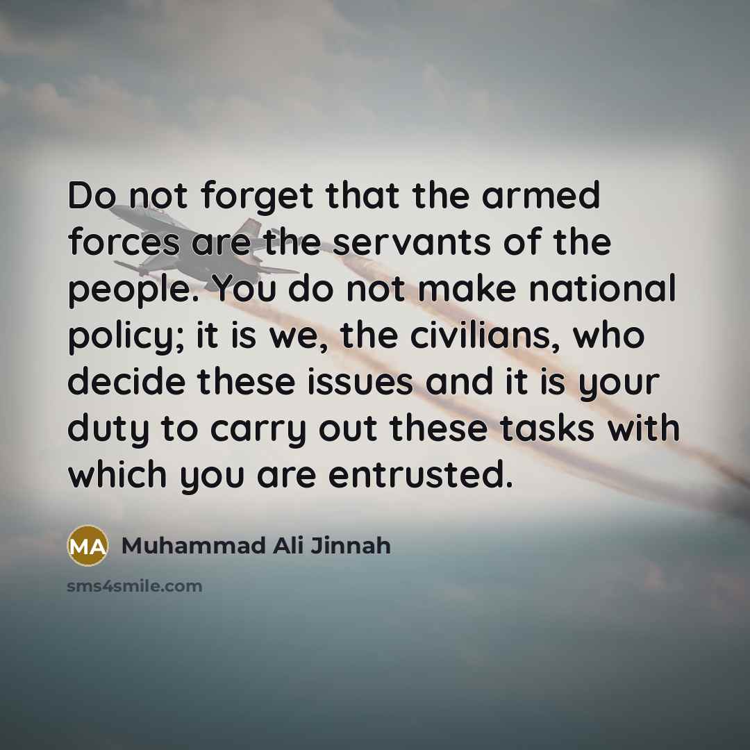 “Do not forget that the armed forces are the servants…” quote by Muhammad Ali Jinnah