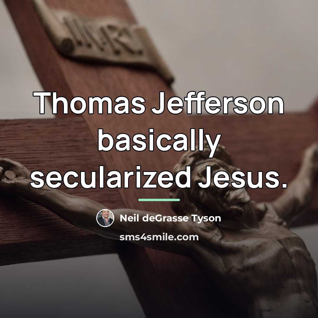 “Thomas Jefferson basically secularized Jesus.…” quote by Neil deGrasse Tyson