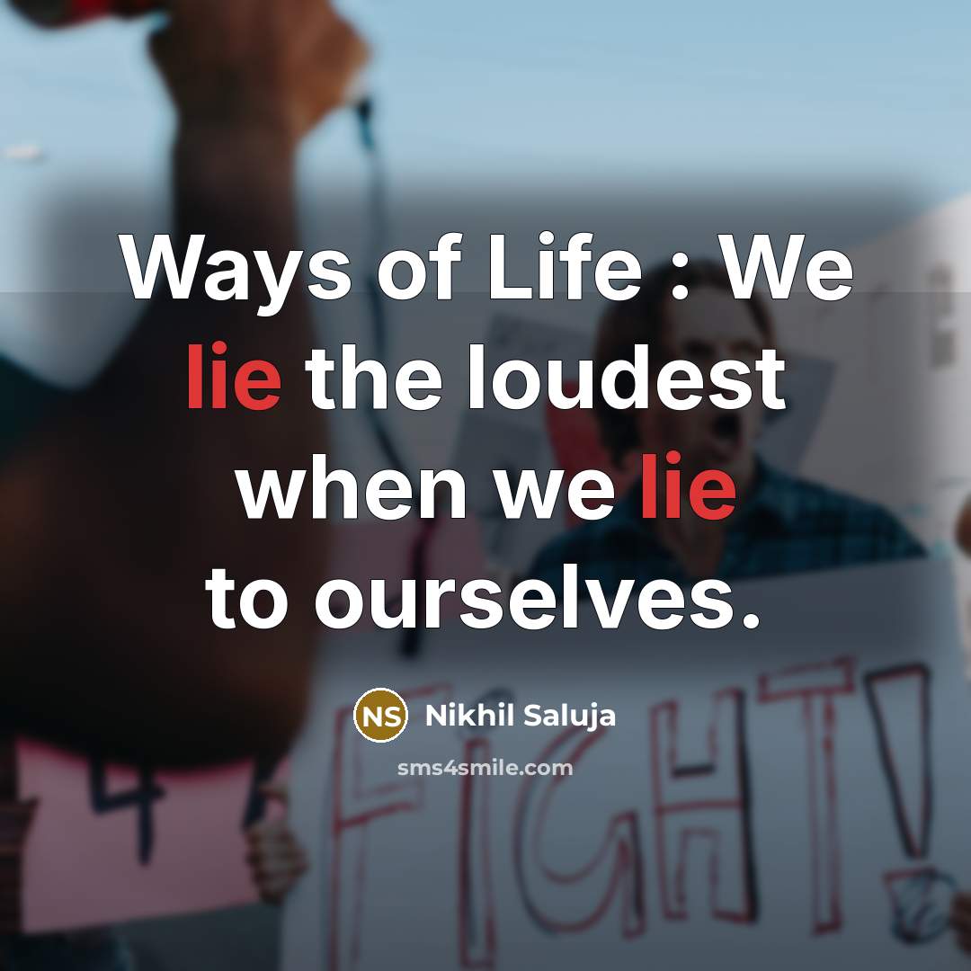 “Ways of Life : We lie the loudest when we lie to ourselves.” quote by Nikhil Saluja