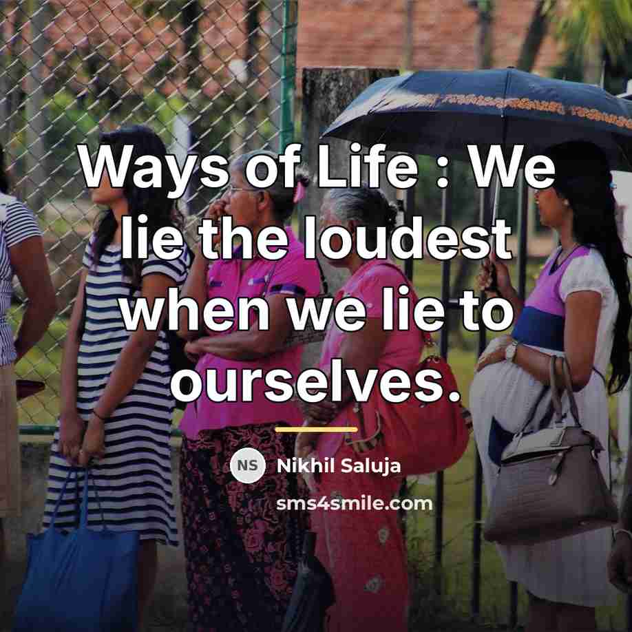 “Ways of Life : We lie the loudest when we…” quote by Nikhil Saluja