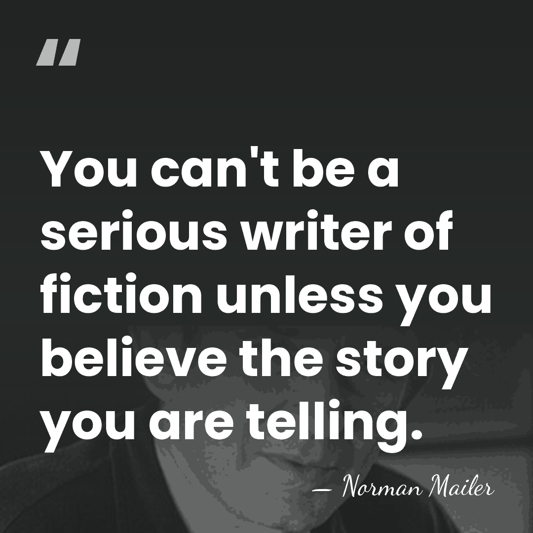 You can't be a serious writer of fiction unless you believe the&hellip; - Norman Mailer