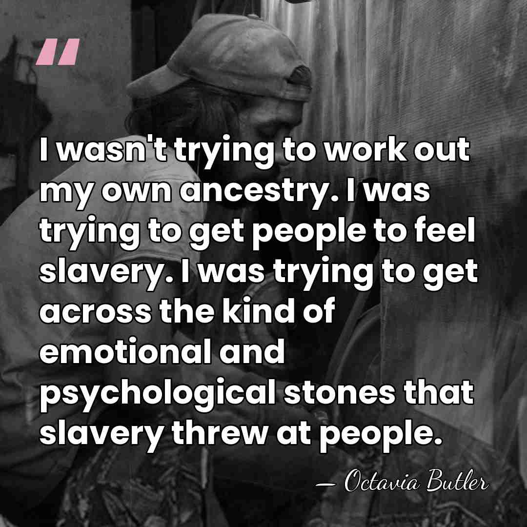 I wasn't trying to work out my own ancestry. I was trying&hellip; - Octavia Butler