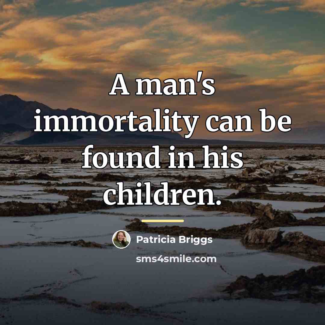 “A man's immortality can be found in his children.…” quote by Patricia Briggs
