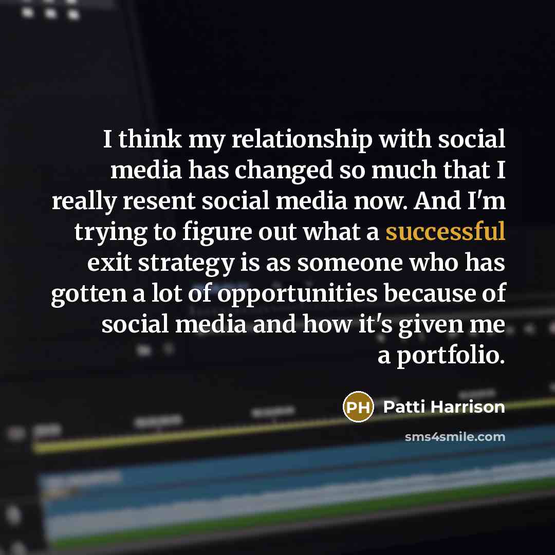 “I think my relationship with social media has changed so…” quote by Patti Harrison