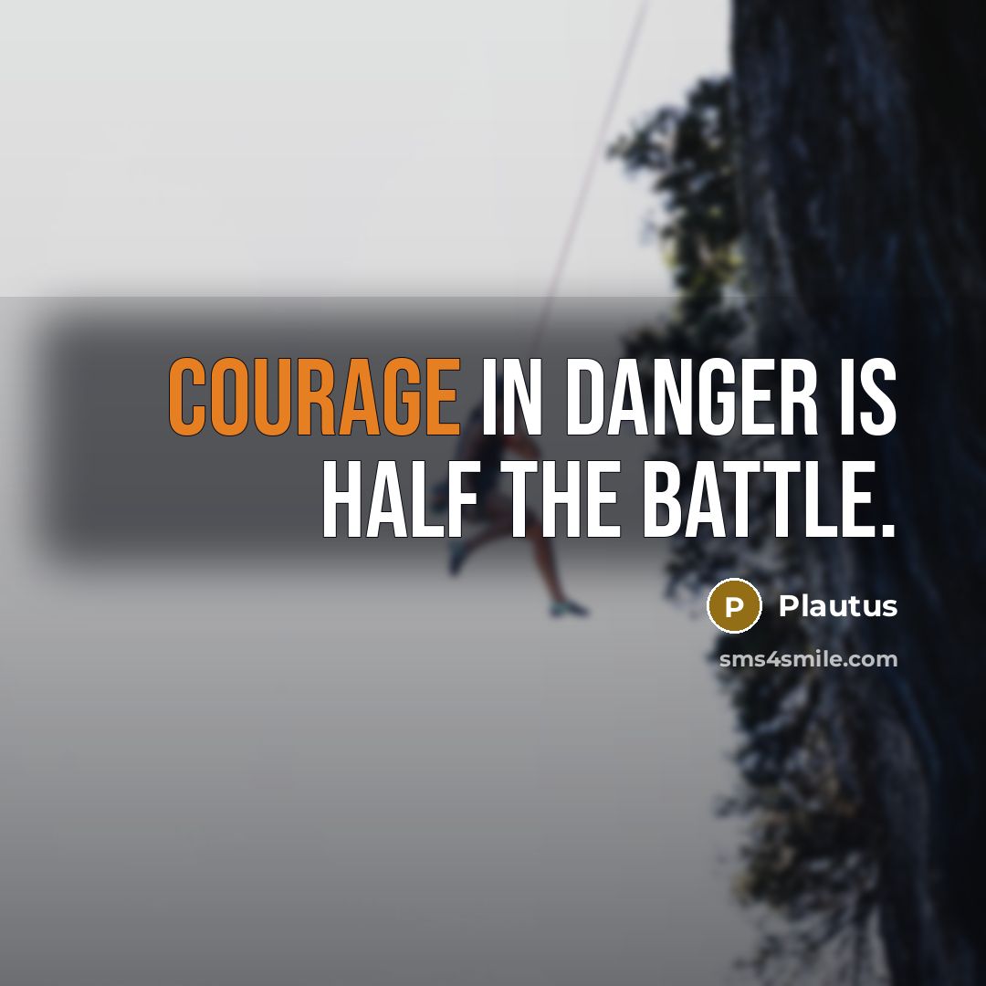 “Courage in danger is half the battle.…” quote by Plautus